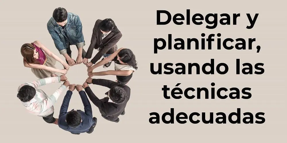Delegar y planificar, usando las técnicas adecuadas