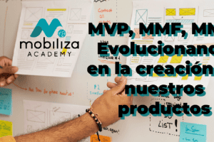 MVP, MMF, MMR. Evolucionando en la creación de nuestros productos