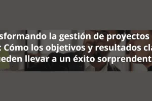 Transformando la gestión de proyectos con OKR
