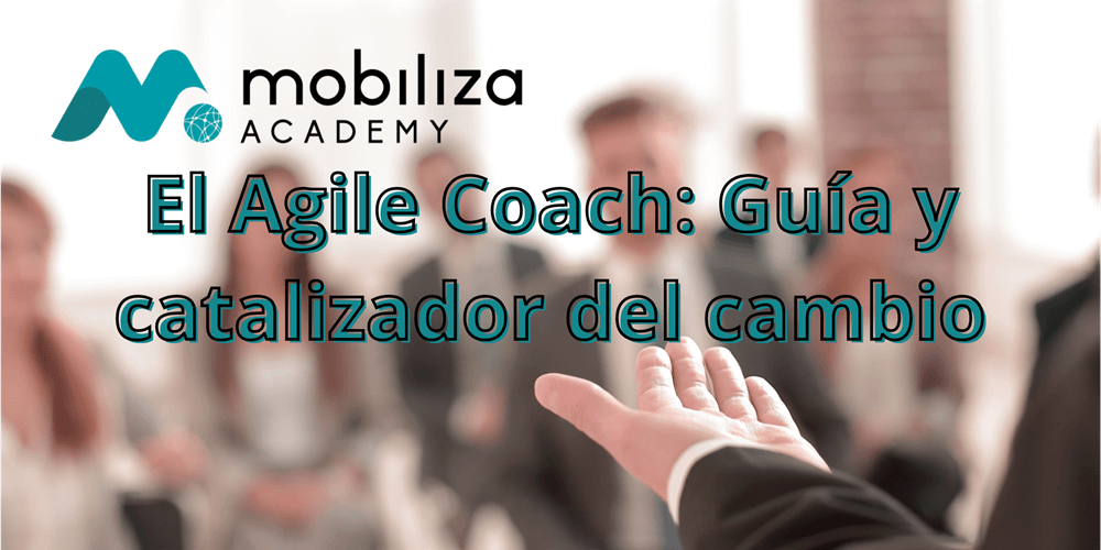 El Agile Coach: Guía y catalizador del cambio